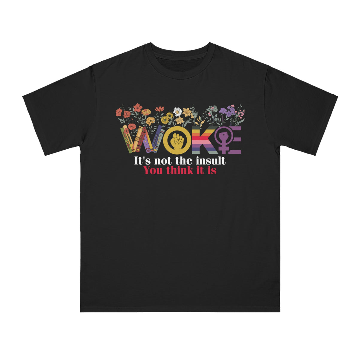 Woke Not The Insult You Think It Is Organic T-Shirt