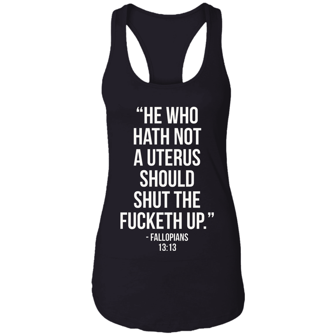 He who hath not a uterus should shut the fucketh up. Fallopians 13:13 Ladies Ideal Racerback Tank