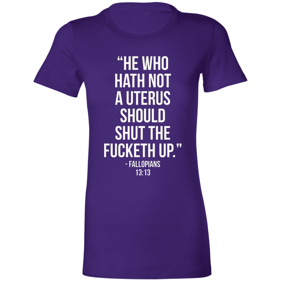 He who hath not a uterus should shut the fucketh up. Fallopians 13:13 T-Shirt