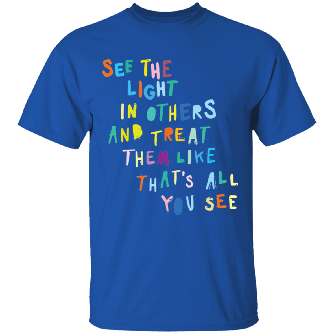 See the light in others and treat them like shirt