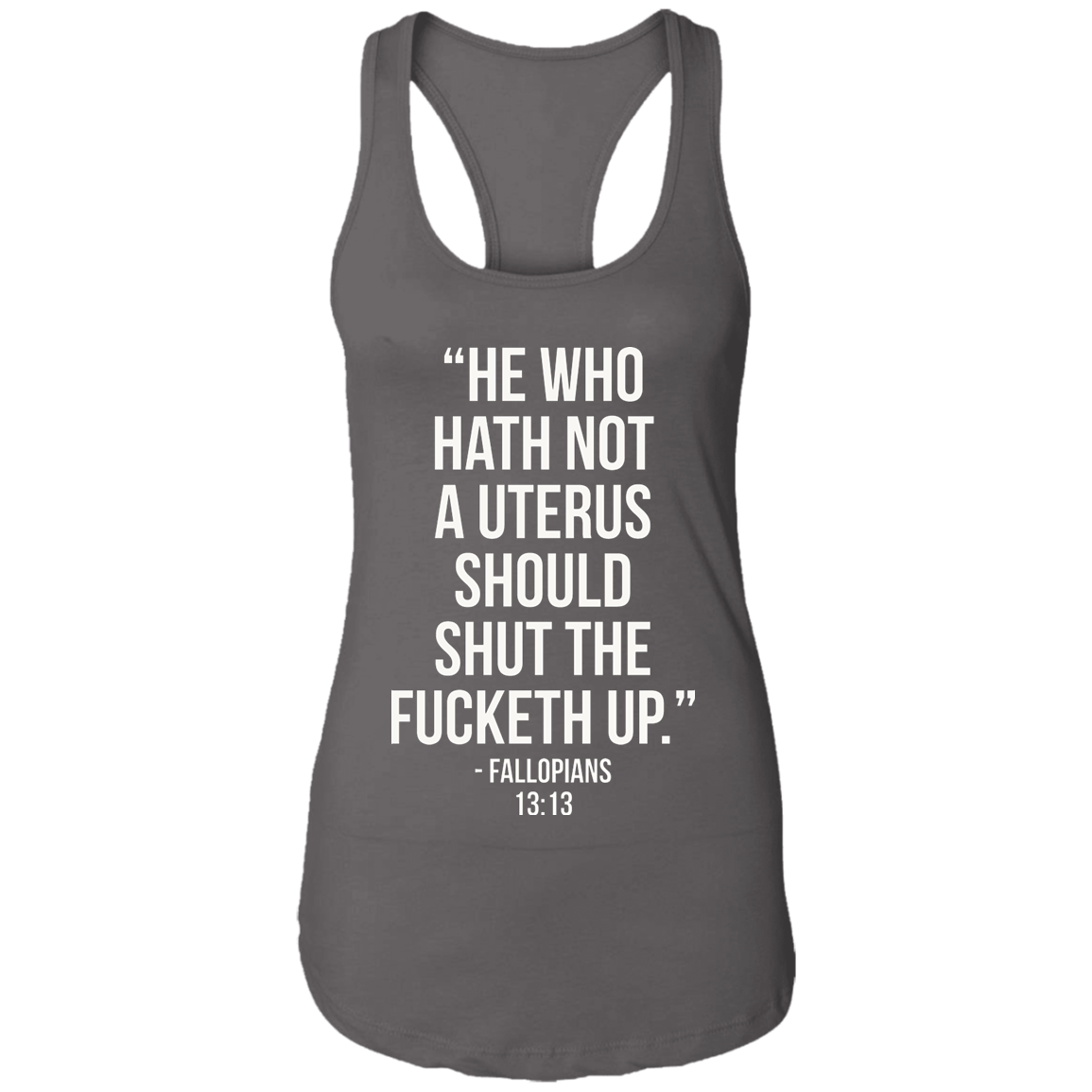 He who hath not a uterus should shut the fucketh up. Fallopians 13:13 Ladies Ideal Racerback Tank