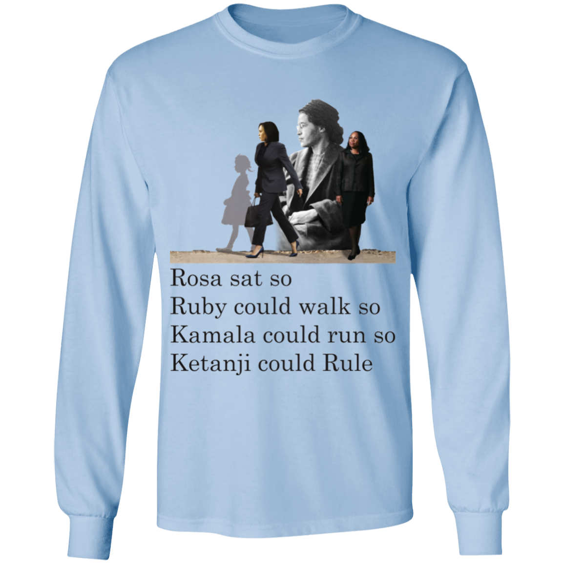 Rosa Sat Ruby Walk So Kamala Could Run So Ketanji Could Rule G540 LS T-Shirt 5.3 oz.