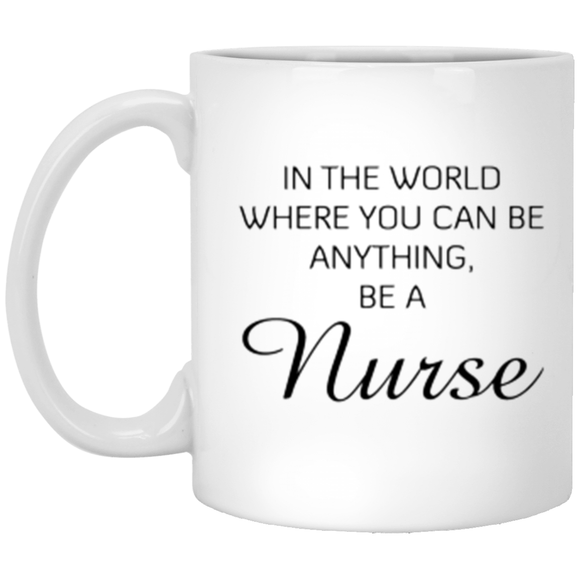 In A World Where You Can Be Anything Be A Nurse