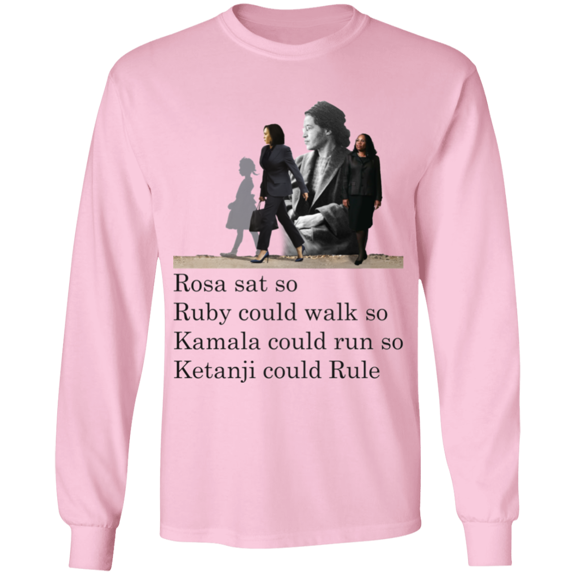 Rosa Sat Ruby Walk So Kamala Could Run So Ketanji Could Rule G540 LS T-Shirt 5.3 oz.
