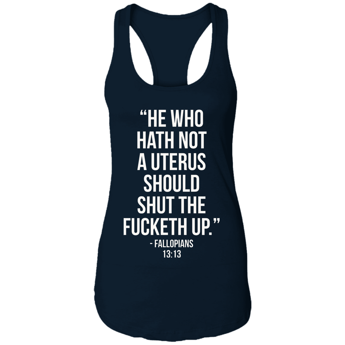 He who hath not a uterus should shut the fucketh up. Fallopians 13:13 Ladies Ideal Racerback Tank