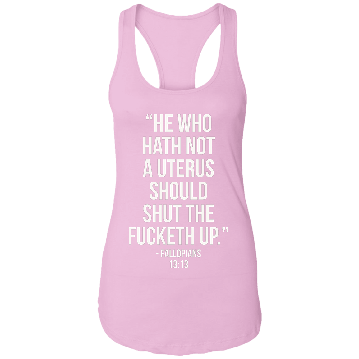 He who hath not a uterus should shut the fucketh up. Fallopians 13:13 Ladies Ideal Racerback Tank