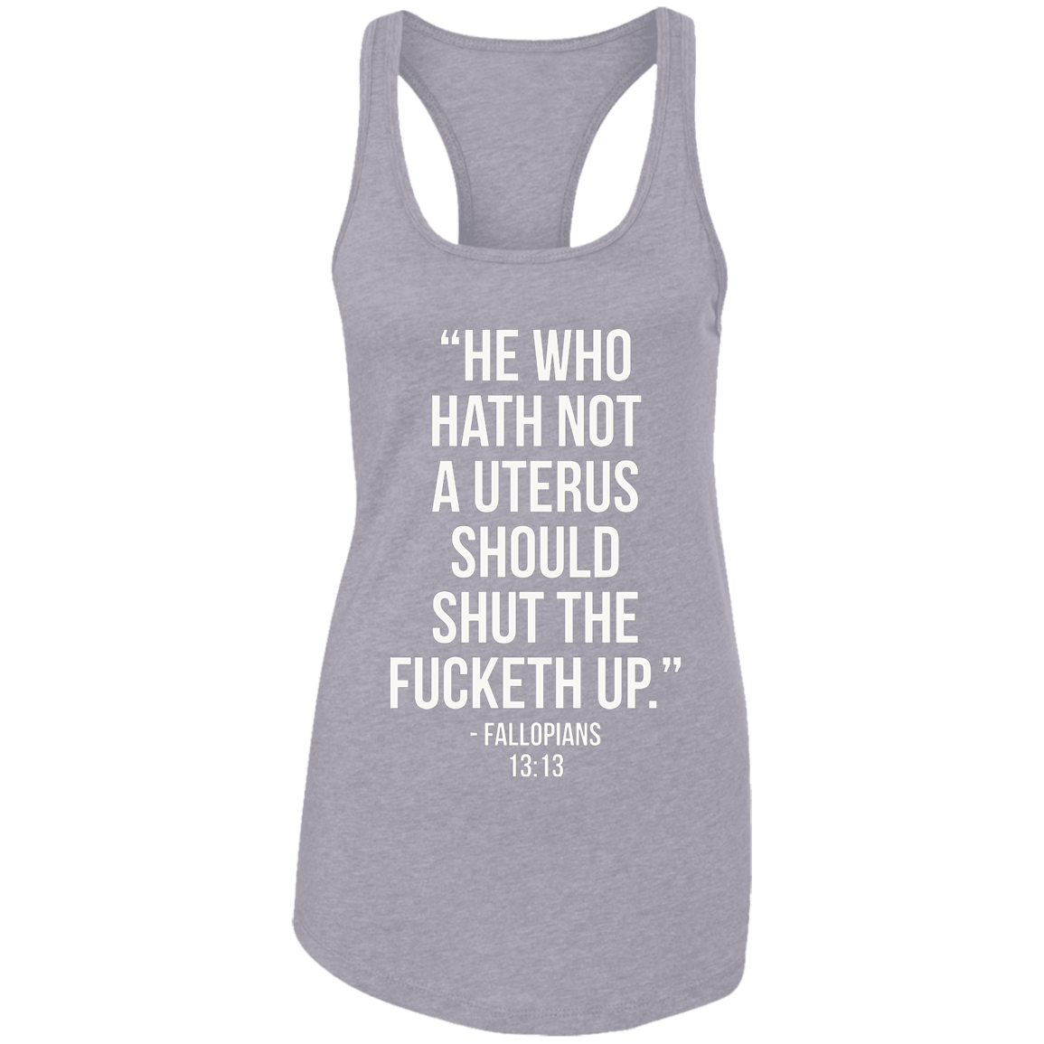 He who hath not a uterus should shut the fucketh up. Fallopians 13:13 Ladies Ideal Racerback Tank