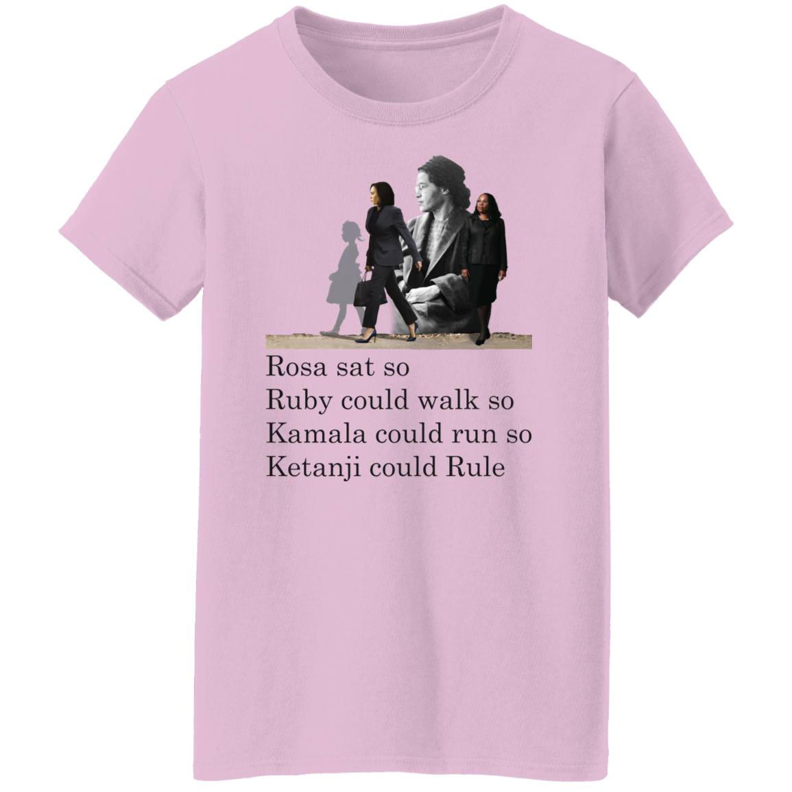 Rosa Sat Ruby Walk So Kamala Could Run So Ketanji Could Rule G500L Ladies&#39; 5.3 oz. T-Shirt