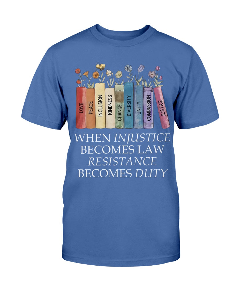 When Injustice Becomes Law, Rebellion Becomes Duty T-Shirt When Injustice Becomes Law, Rebellion Becomes Duty T-Shirt